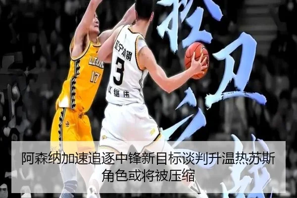 阿森纳加速追逐中锋新目标谈判升温热苏斯角色或将被压缩